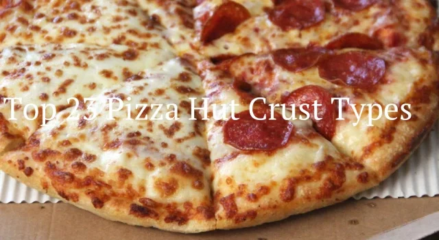 Top 23 Pizza Hut Crust Types